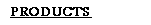 PRODUCTS
